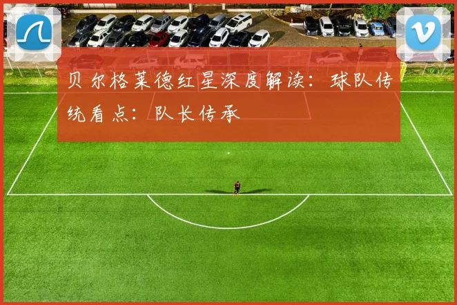 贝尔格莱德红星深度解读：球队传统看点：队长传承