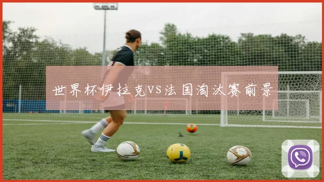 世界杯伊拉克vs法国淘汰赛前景