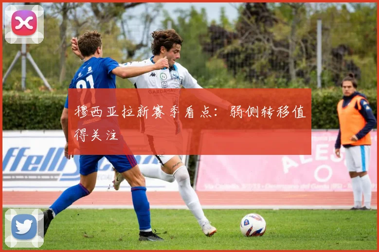 穆西亚拉新赛季看点：弱侧转移值得关注