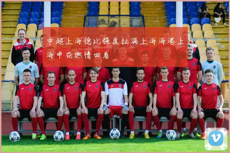 中超上海德比强度拉满上海海港上海申花燃情回看