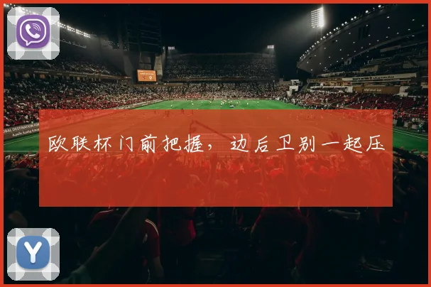 欧联杯门前把握，边后卫别一起压