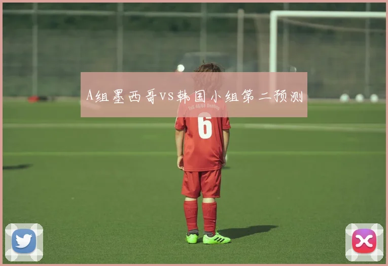A组墨西哥vs韩国小组第二预测